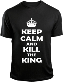 KEEP CALM AND KILL THE KING